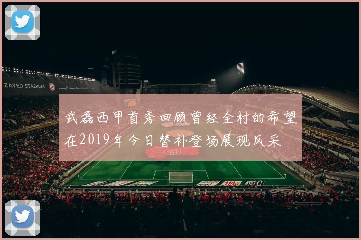 武磊西甲首秀回顾曾经全村的希望在2019年今日替补登场展现风采